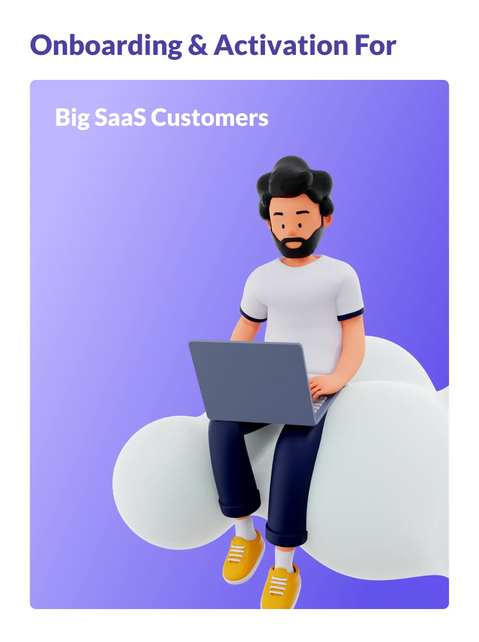 Onboarding & Activation For: Big SaaS Customers