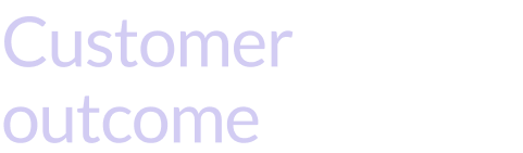 Customer
outcome