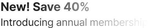 New! Save 40%
Introducing annual membership